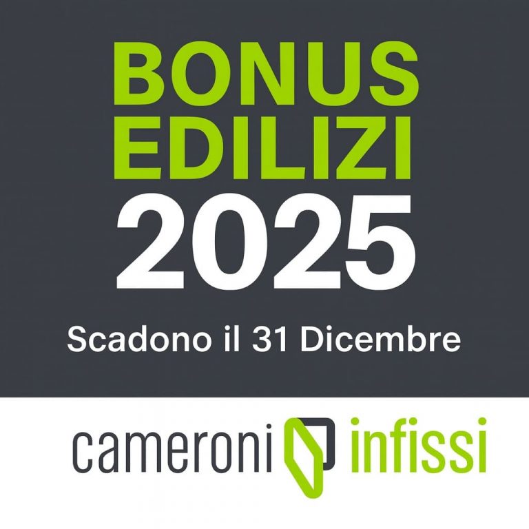 bonus edilizi 2025 con Cameroni Infissi. Scadono il 31 Dicembre