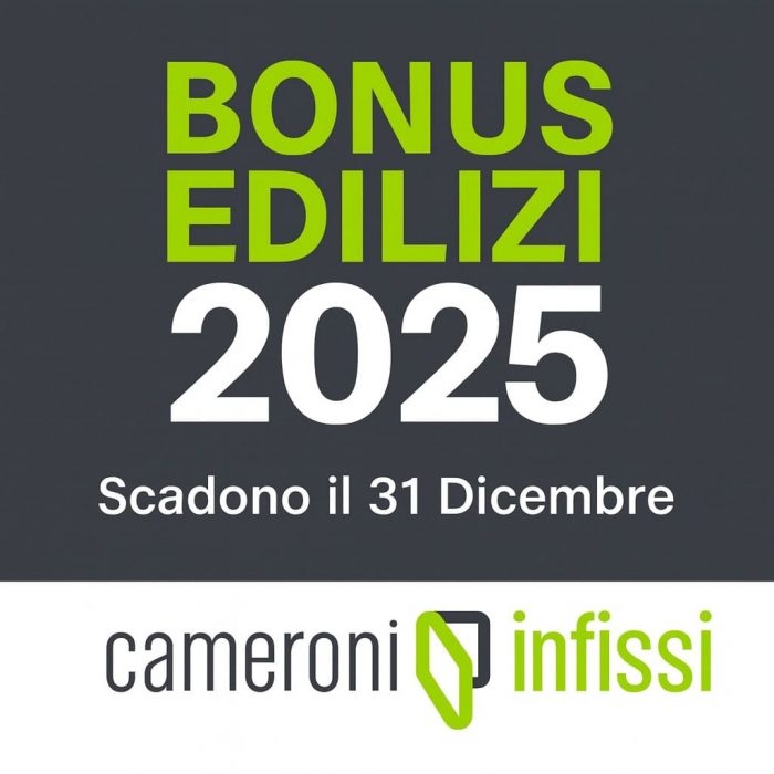 bonus edilizi 2025 con Cameroni Infissi. Scadono il 31 Dicembre